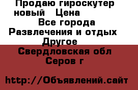 Продаю гироскутер  новый › Цена ­ 12 500 - Все города Развлечения и отдых » Другое   . Свердловская обл.,Серов г.